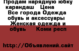 Продам нарядную юбку-карандаш › Цена ­ 700 - Все города Одежда, обувь и аксессуары » Женская одежда и обувь   . Коми респ.